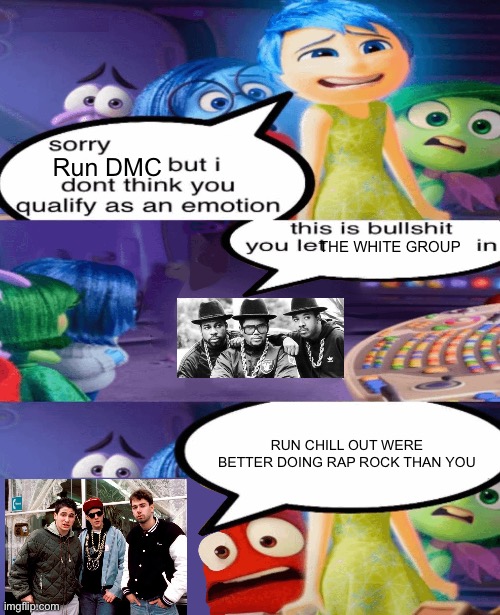 Run DMC after Beastie Boys made Licensed to I’ll | Run DMC; THE WHITE GROUP; RUN CHILL OUT WERE BETTER DOING RAP ROCK THAN YOU | image tagged in sorry but i don't qualify you as a emotion | made w/ Imgflip meme maker