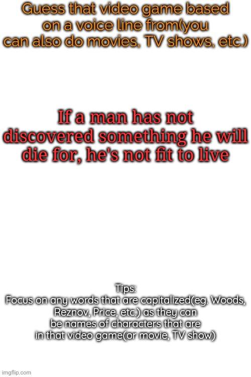 Guess that video game based on a voice line from it | If a man has not discovered something he will die for, he's not fit to live | image tagged in guess that video game based on a voice line from it,msmg,memes | made w/ Imgflip meme maker