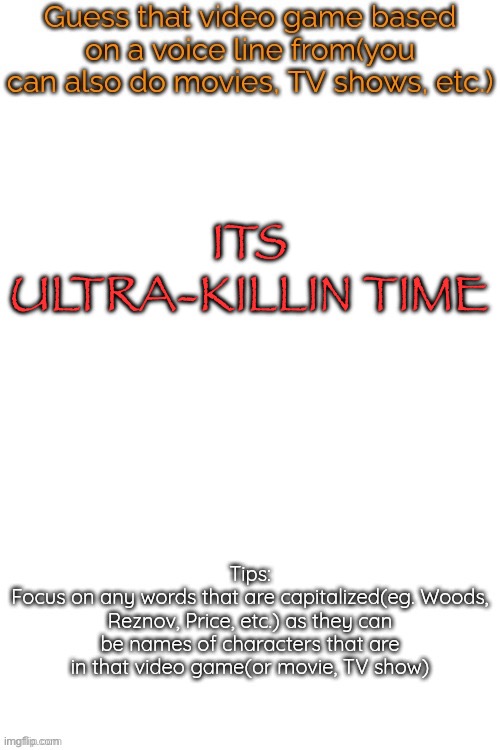 left all caps on because that’s how it’s said | ITS ULTRA-KILLIN TIME | image tagged in guess that video game based on a voice line from it | made w/ Imgflip meme maker