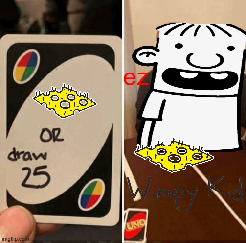 Diary of a wimpy kid 1st book in a meme | ez | image tagged in memes,uno draw 25 cards,spoiler alert,you have been eternally cursed for reading the tags | made w/ Imgflip meme maker