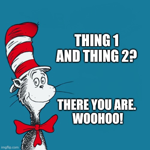 THING 1 AND THING 2? THERE YOU ARE. 
WOOHOO! | image tagged in dr suess | made w/ Imgflip meme maker