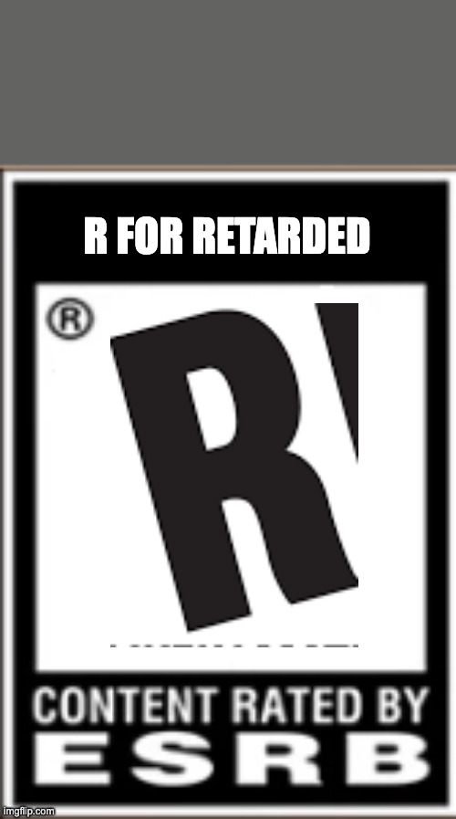 R for retated | R FOR RETARDED | image tagged in esrb rating | made w/ Imgflip meme maker