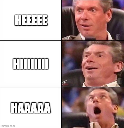 Excited man | HEEEEE; HIIIIIIII; HAAAAA | image tagged in excited man | made w/ Imgflip meme maker