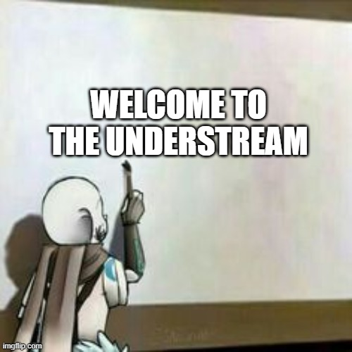 Ink! Sans we are fucked | WELCOME TO THE UNDERSTREAM | image tagged in ink sans we are fucked | made w/ Imgflip meme maker