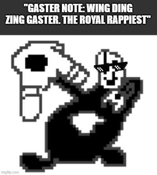 Gaster Rapping | "GASTER NOTE: WING DING ZING GASTER. THE ROYAL RAPPIEST" | image tagged in gaster rapping,bruh,note | made w/ Imgflip meme maker