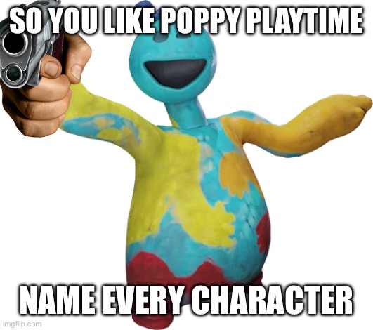 lol!!! | SO YOU LIKE POPPY PLAYTIME; NAME EVERY CHARACTER | image tagged in poppy playtime,doey,doughman,doey the doughman | made w/ Imgflip meme maker