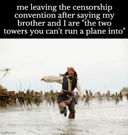 Lmfao | image tagged in jack sparrow being chased,censorship,911,twin towers | made w/ Imgflip meme maker