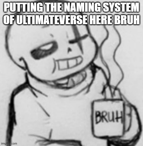 Epic! Sans chilling | PUTTING THE NAMING SYSTEM OF ULTIMATEVERSE HERE BRUH | image tagged in epic sans chilling,fanlore,ultimateverse,bruh | made w/ Imgflip meme maker