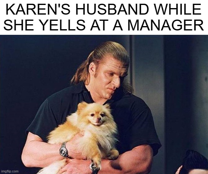 Wish she would just shut her trap | KAREN'S HUSBAND WHILE SHE YELLS AT A MANAGER | image tagged in karen | made w/ Imgflip meme maker