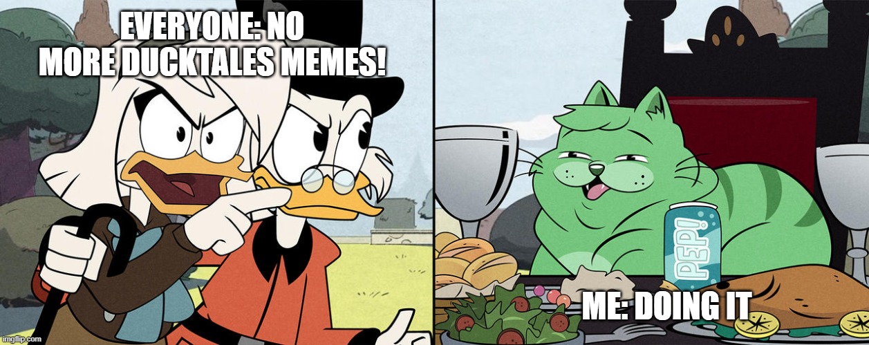 Ducktales version of angry women | EVERYONE: NO MORE DUCKTALES MEMES! ME: DOING IT | image tagged in ducktales version of angry women | made w/ Imgflip meme maker