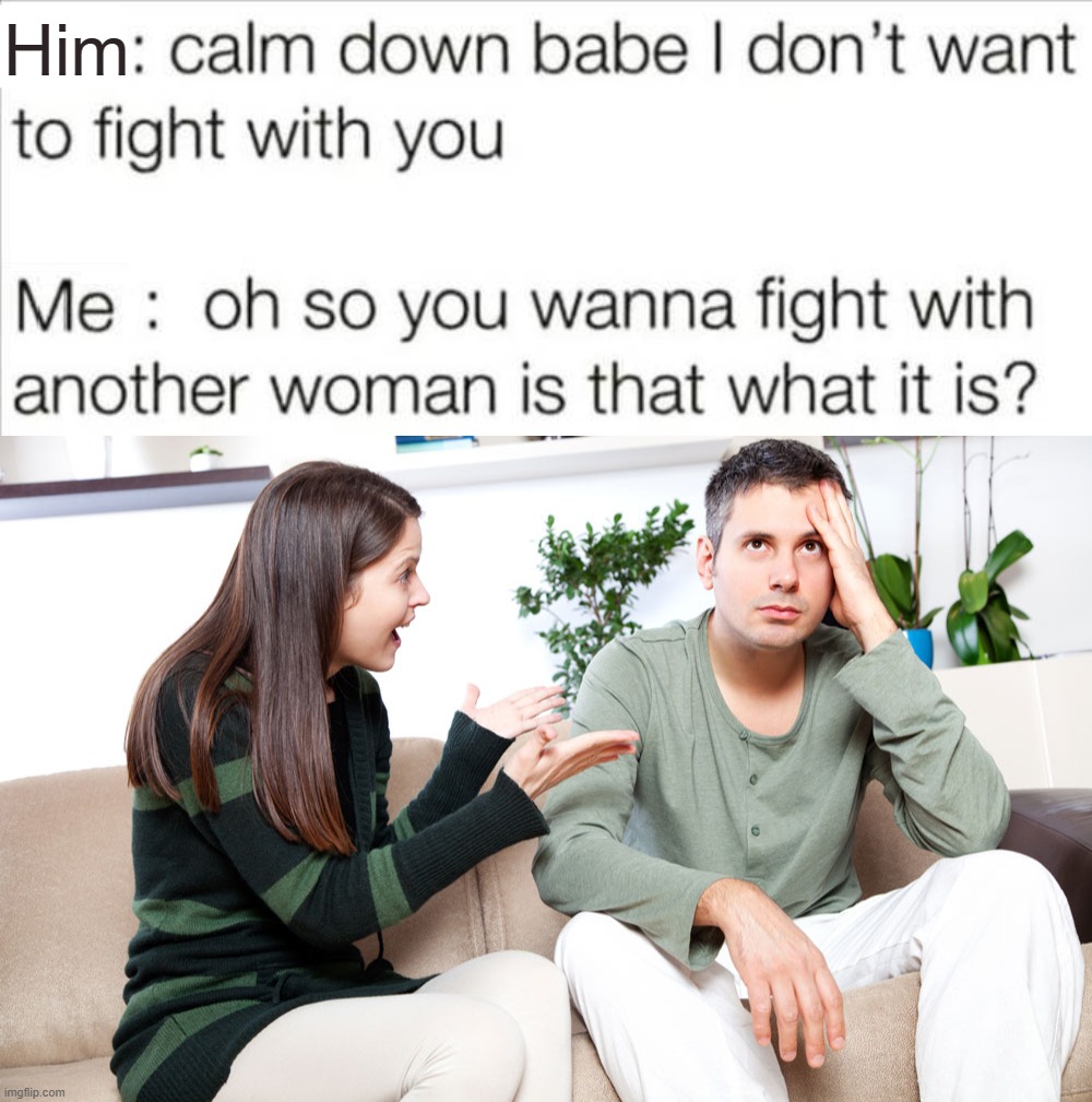 Fight is on | Him | image tagged in angry girlfriend | made w/ Imgflip meme maker