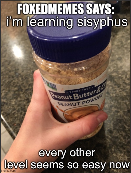 now that i’ve gotten the “this will hurt” parry down i can shred the fool | i’m learning sisyphus; every other level seems so easy now | image tagged in foxedmemes template is back | made w/ Imgflip meme maker