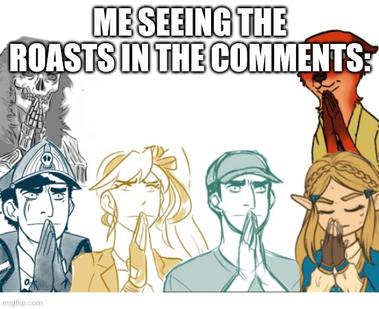 *Gathered Concern* | ME SEEING THE ROASTS IN THE COMMENTS: | image tagged in gathered concern | made w/ Imgflip meme maker