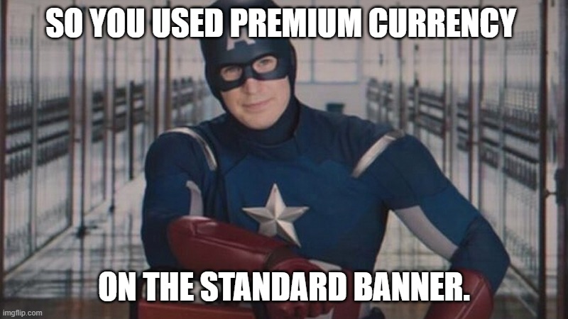 captain america so you | SO YOU USED PREMIUM CURRENCY; ON THE STANDARD BANNER. | image tagged in captain america so you | made w/ Imgflip meme maker