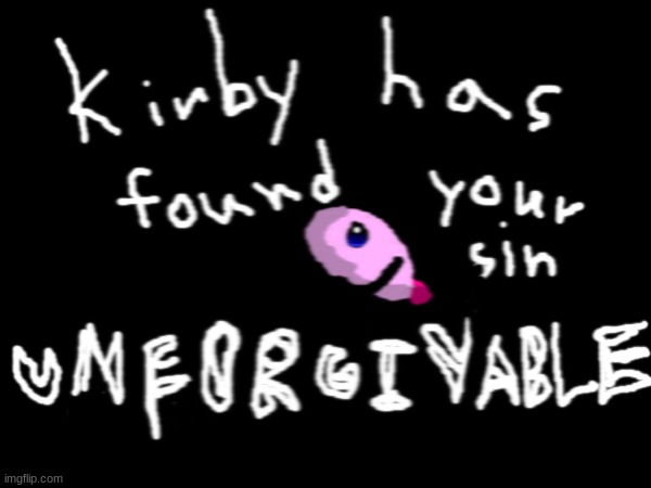 kirby? | image tagged in kirby has found your sin unforgivable | made w/ Imgflip meme maker