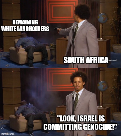 Who Killed Hannibal | REMAINING WHITE LANDHOLDERS; SOUTH AFRICA; "LOOK, ISRAEL IS COMMITTING GENOCIDE!" | image tagged in memes,who killed hannibal | made w/ Imgflip meme maker