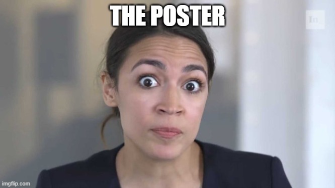 Crazy Alexandria Ocasio-Cortez | THE POSTER | image tagged in crazy alexandria ocasio-cortez | made w/ Imgflip meme maker