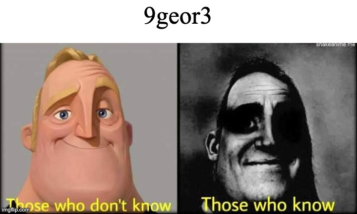 Those who don't know | 9geor3 | image tagged in those who don't know | made w/ Imgflip meme maker