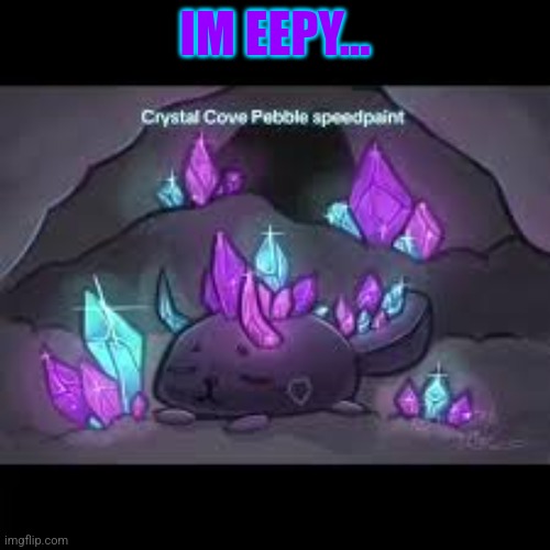 Seepy Peb... | IM EEPY... | image tagged in crystal the gem pebble,crystal the pebble,crystal,pebble,sleepy,dandy's world | made w/ Imgflip meme maker