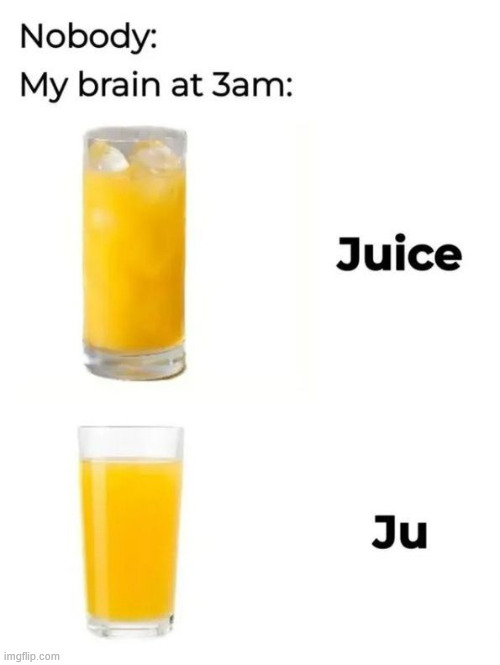 JuIce | image tagged in juice,meme,brain | made w/ Imgflip meme maker