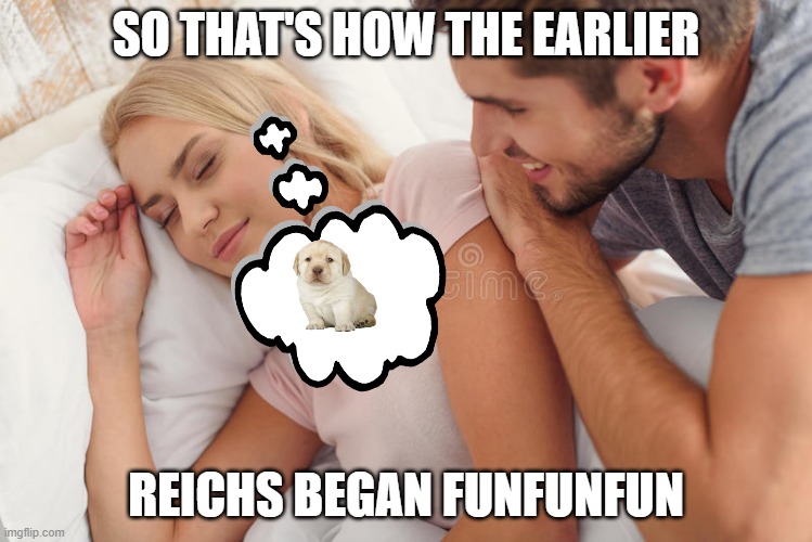 Wake up babe | SO THAT'S HOW THE EARLIER REICHS BEGAN FUNFUNFUN | image tagged in wake up babe | made w/ Imgflip meme maker