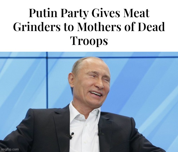 Obscene | image tagged in putin laughing,russia,meat grinders,soldiers,ukraine,war | made w/ Imgflip meme maker