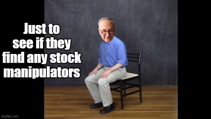 Just to see if they find any stock manipulators | made w/ Imgflip meme maker