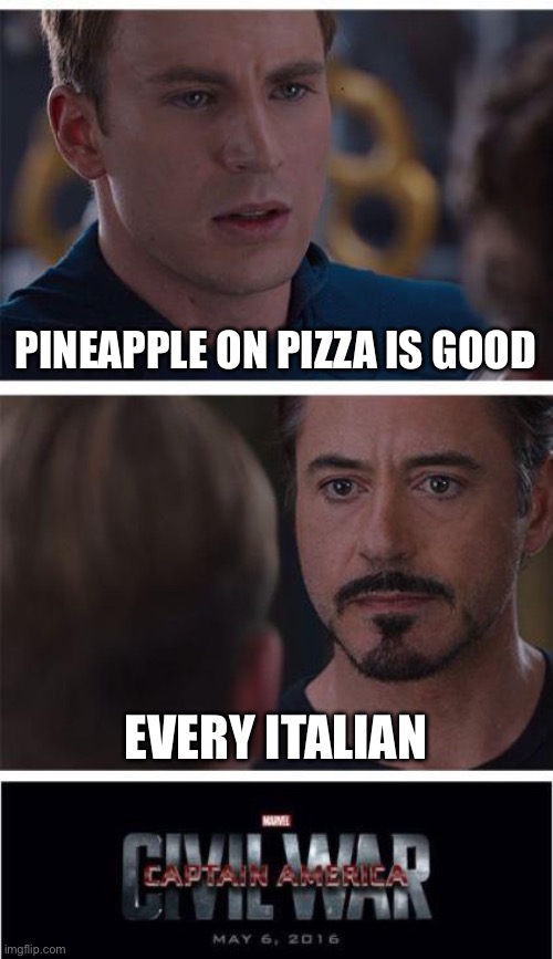 Hawaiian pizza sucks | PINEAPPLE ON PIZZA IS GOOD; EVERY ITALIAN | image tagged in memes,marvel civil war 1 | made w/ Imgflip meme maker