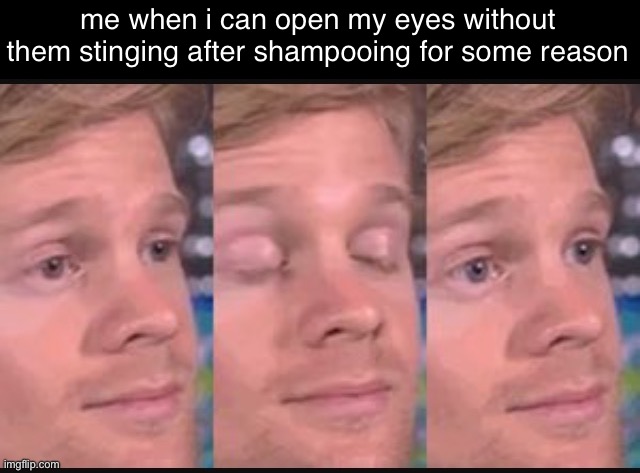 Blinking guy | me when i can open my eyes without them stinging after shampooing for some reason | image tagged in blinking guy,memes,funny | made w/ Imgflip meme maker