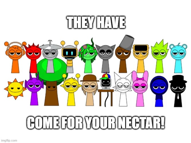 Smug Attack! | THEY HAVE; COME FOR YOUR NECTAR! | image tagged in sprunki characters smug,sprunki | made w/ Imgflip meme maker