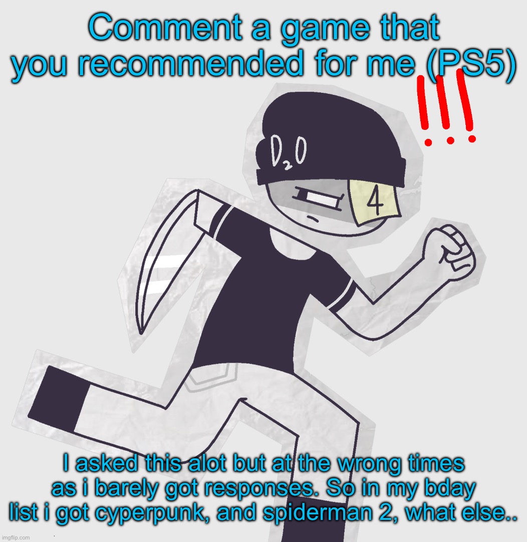 Comment a game that you recommended for me (PS5); I asked this alot but at the wrong times as i barely got responses. So in my bday list i got cyperpunk, and spiderman 2, what else.. | made w/ Imgflip meme maker