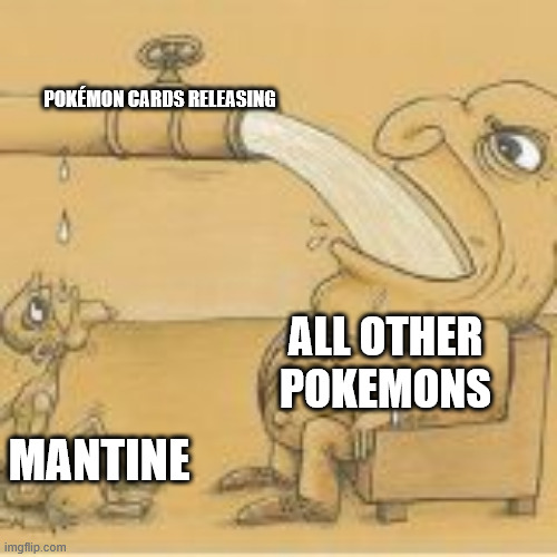 fat man drinking from pipe | POKÉMON CARDS RELEASING; ALL OTHER POKEMONS; MANTINE | image tagged in fat man drinking from pipe | made w/ Imgflip meme maker