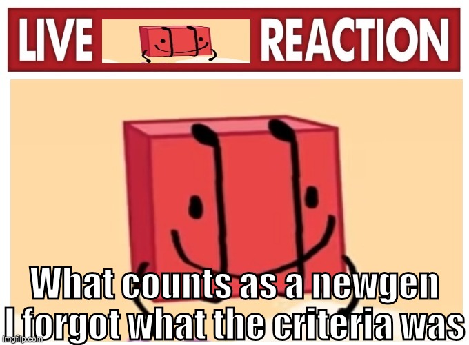 Live boky reaction | What counts as a newgen I forgot what the criteria was | image tagged in live boky reaction | made w/ Imgflip meme maker