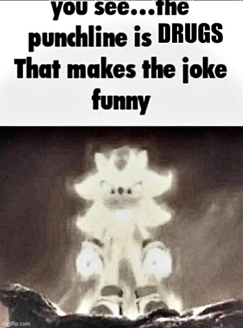 Shadow explains the joke | DRUGS | image tagged in shadow explains the joke | made w/ Imgflip meme maker