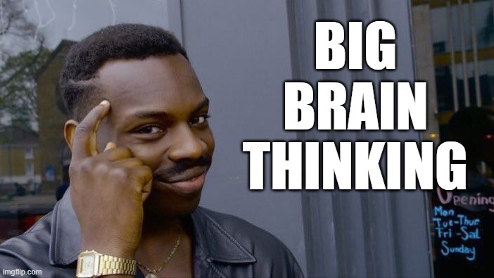 BIG BRAIN THINKING | image tagged in memes,roll safe think about it | made w/ Imgflip meme maker