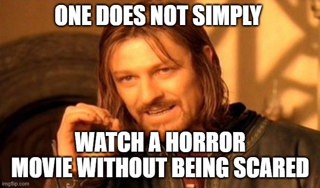 I want to watch a horror movie | ONE DOES NOT SIMPLY; WATCH A HORROR MOVIE WITHOUT BEING SCARED | image tagged in memes,one does not simply,funny | made w/ Imgflip meme maker