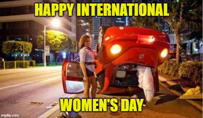 International womens day | HAPPY INTERNATIONAL; WOMEN'S DAY | image tagged in international space station,womens rights,car crash,funny car crash,women rights,strong women | made w/ Imgflip meme maker