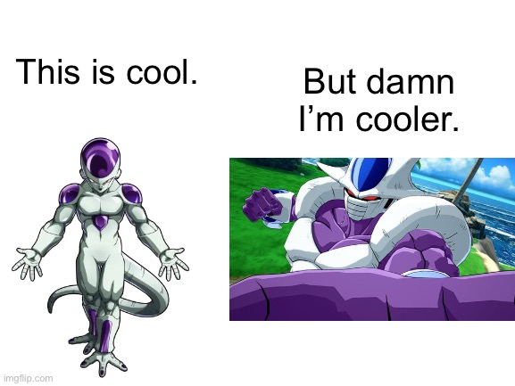 Let my buddy @cooler_ borrow my account for a post | But damn I’m cooler. This is cool. | image tagged in blank white template,cooler,frieza,dbz,anime | made w/ Imgflip meme maker