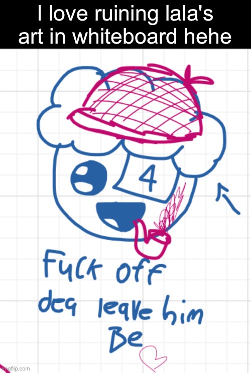 I love ruining lala's art in whiteboard hehe | made w/ Imgflip meme maker