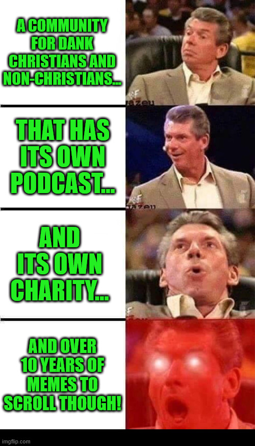 Welcome to r/DankChristianMemes | A COMMUNITY FOR DANK CHRISTIANS AND NON-CHRISTIANS... THAT HAS ITS OWN PODCAST... AND ITS OWN CHARITY... AND OVER 10 YEARS OF MEMES TO SCROLL THOUGH! | image tagged in dan,christian,memes,r/dankchristianmemes,reddit,jesus | made w/ Imgflip meme maker