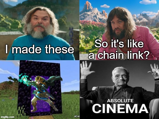 Minecraft Absolute Cinema | I made these; So it's like a chain link? | image tagged in minecraft absolute cinema | made w/ Imgflip meme maker