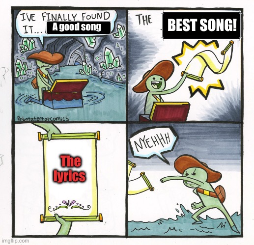 Yay! | A good song; BEST SONG! The lyrics | image tagged in memes,the scroll of truth,music,dank memes,shitpost,funny | made w/ Imgflip meme maker