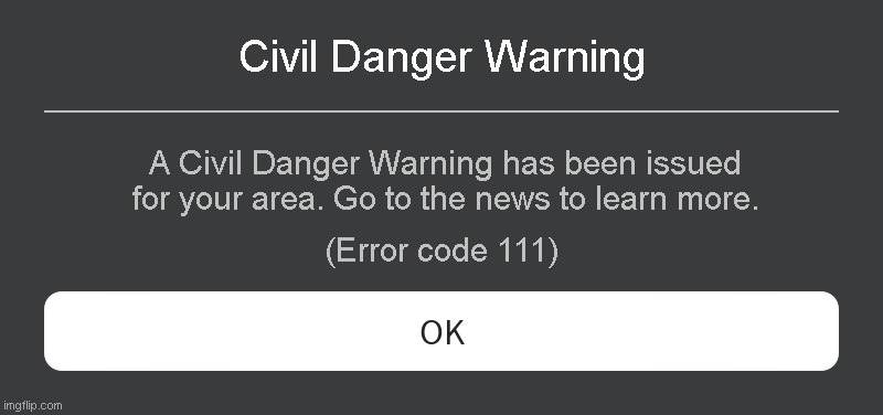 Civil Danger Warning Roblox error code | Civil Danger Warning; A Civil Danger Warning has been issued for your area. Go to the news to learn more. (Error code 111) | image tagged in roblox error message | made w/ Imgflip meme maker