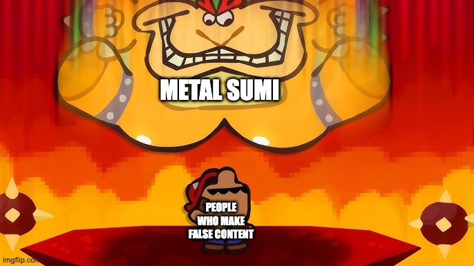 its self explanatory | METAL SUMI; PEOPLE WHO MAKE FALSE CONTENT | image tagged in bowser ground pounding mario,memes,funny,smg4,fanlore,metal sumi | made w/ Imgflip meme maker