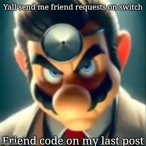 Lemme know if y'all wanna smash (bros not freaky) | Yall send me friend requests on switch; Friend code on my last post | image tagged in dr mario ai | made w/ Imgflip meme maker