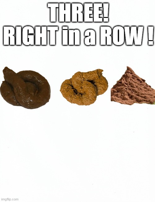 THREE! RIGHT in a ROW ! | made w/ Imgflip meme maker