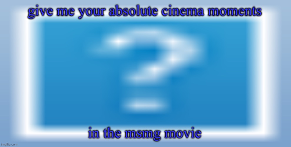 I am Guyana. | give me your absolute cinema moments; in the msmg movie | image tagged in question mark | made w/ Imgflip meme maker