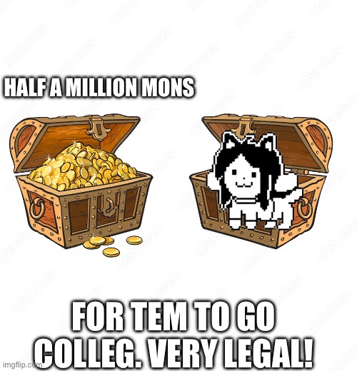 Tem has “legal” mons! No different to good mons! | HALF A MILLION MONS; FOR TEM TO GO COLLEG. VERY LEGAL! | image tagged in treasure chest full and empty | made w/ Imgflip meme maker