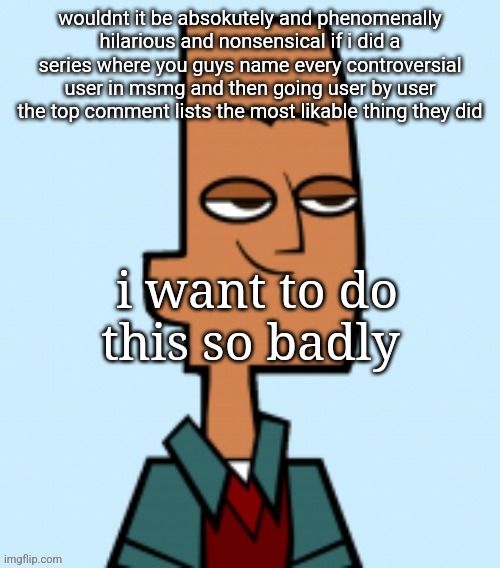 i want to do this so badly | made w/ Imgflip meme maker