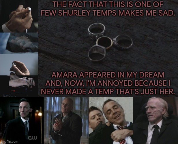 I Have A Rob&Emily Temp But That Won't Cut It | THE FACT THAT THIS IS ONE OF
FEW SHURLEY TEMPS MAKES ME SAD. AMARA APPEARED IN MY DREAM AND, NOW, I'M ANNOYED BECAUSE I
NEVER MADE A TEMP THAT'S JUST HER. | image tagged in spn hm rings,emotional damage,dreams,lolihatemylife | made w/ Imgflip meme maker